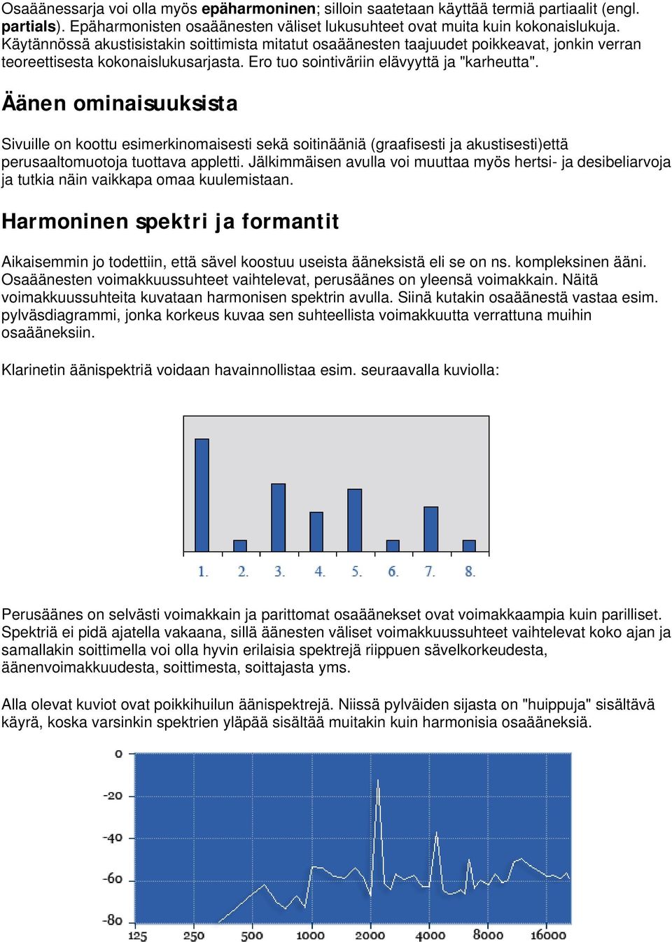 Äänen ominaisuuksista Sivuille on koottu esimerkinomaisesti sekä soitinääniä (graafisesti ja akustisesti)että perusaaltomuotoja tuottava appletti.