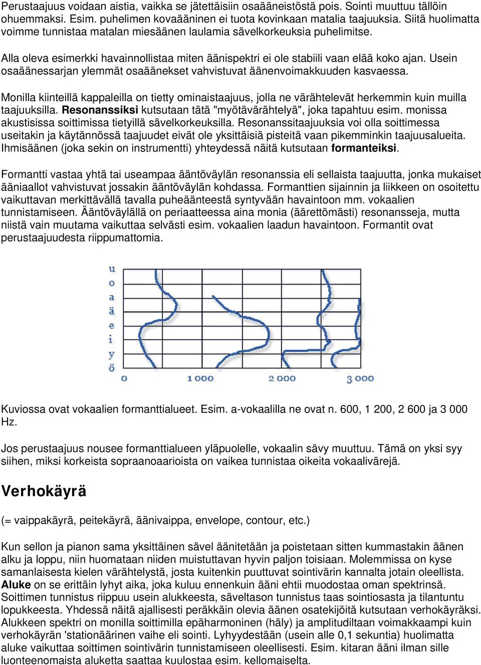 Usein osaäänessarjan ylemmät osaäänekset vahvistuvat äänenvoimakkuuden kasvaessa. Monilla kiinteillä kappaleilla on tietty ominaistaajuus, jolla ne värähtelevät herkemmin kuin muilla taajuuksilla.