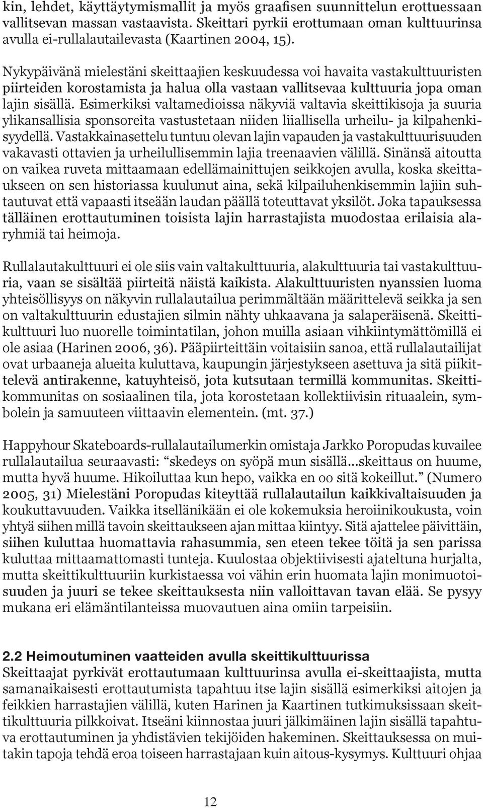 Nykypäivänä mielestäni skeittaajien keskuudessa voi havaita vastakulttuuristen piirteiden korostamista ja halua olla vastaan vallitsevaa kulttuuria jopa oman lajin sisällä.