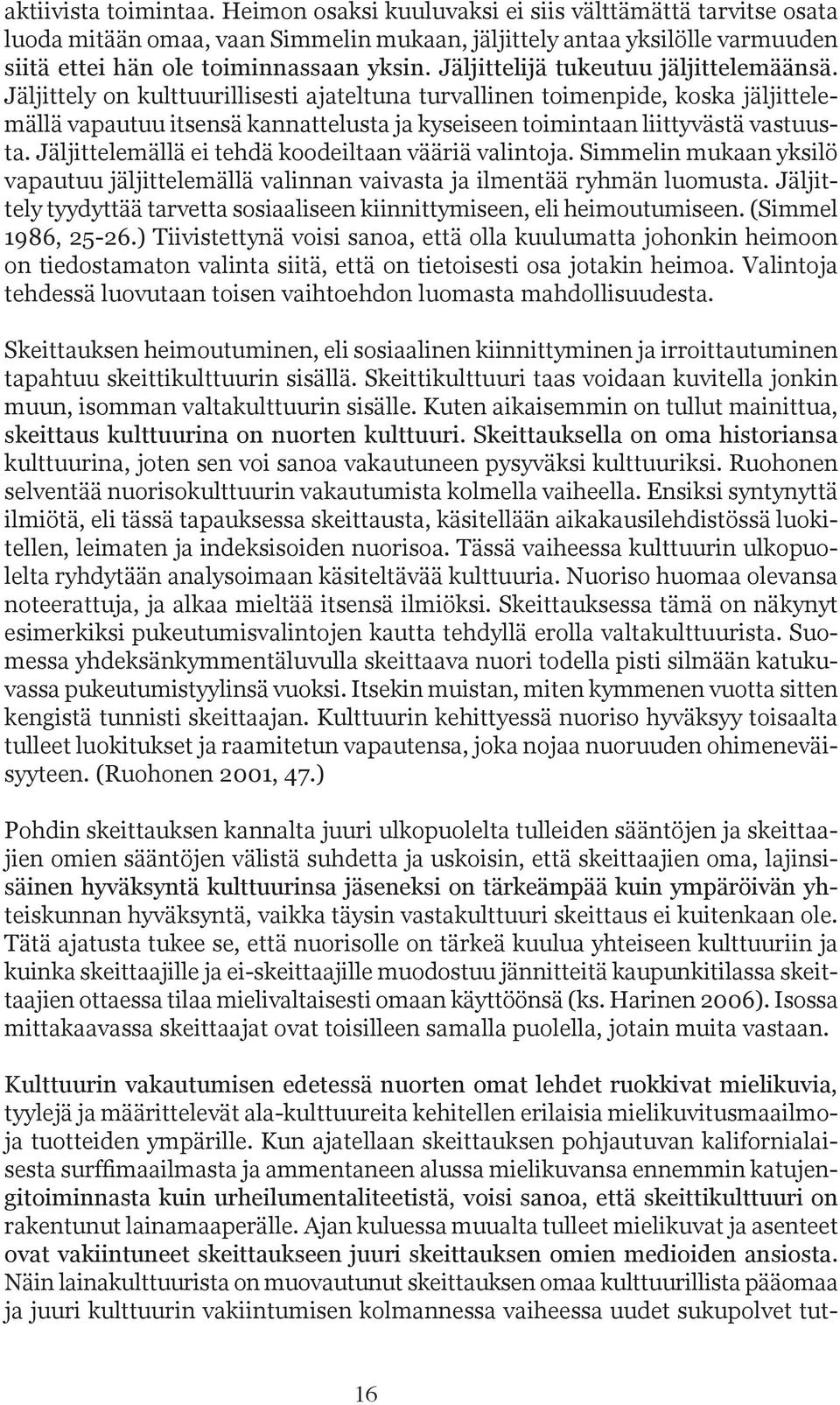 Jäljittely on kulttuurillisesti ajateltuna turvallinen toimenpide, koska jäljittelemällä vapautuu itsensä kannattelusta ja kyseiseen toimintaan liittyvästä vastuusta.