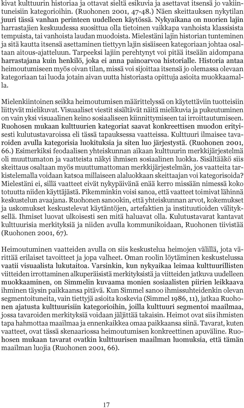 Nykyaikana on nuorien lajin harrastajien keskuudessa suosittua olla tietoinen vaikkapa vanhoista klassisista tempuista, tai vanhoista laudan muodoista.