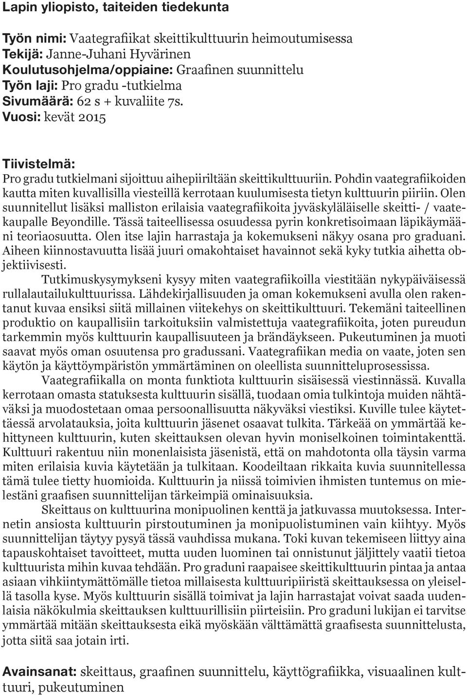 Pohdin vaategrafiikoiden kautta miten kuvallisilla viesteillä kerrotaan kuulumisesta tietyn kulttuurin piiriin.