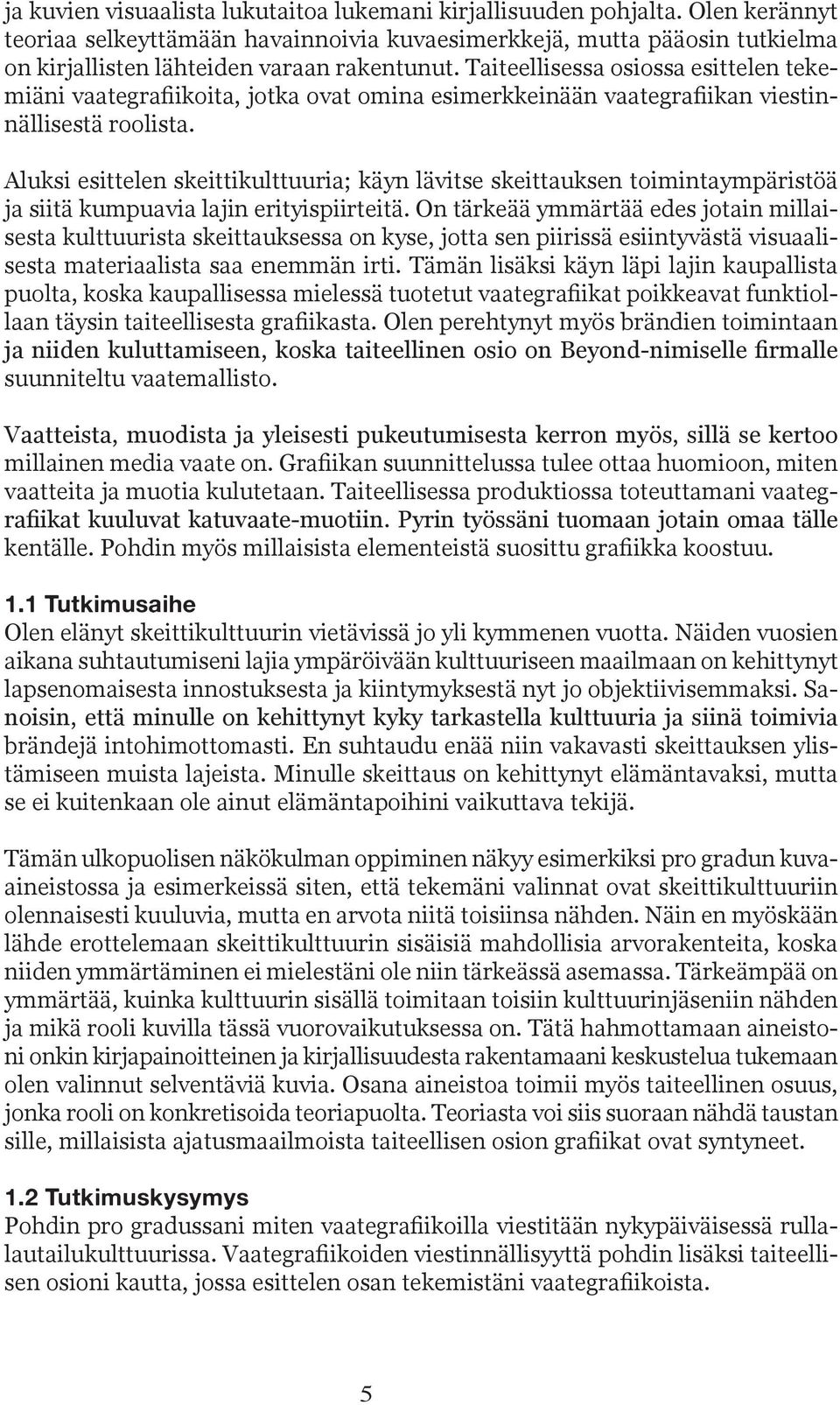 Taiteellisessa osiossa esittelen tekemiäni vaategrafiikoita, jotka ovat omina esimerkkeinään vaategrafiikan viestinnällisestä roolista.