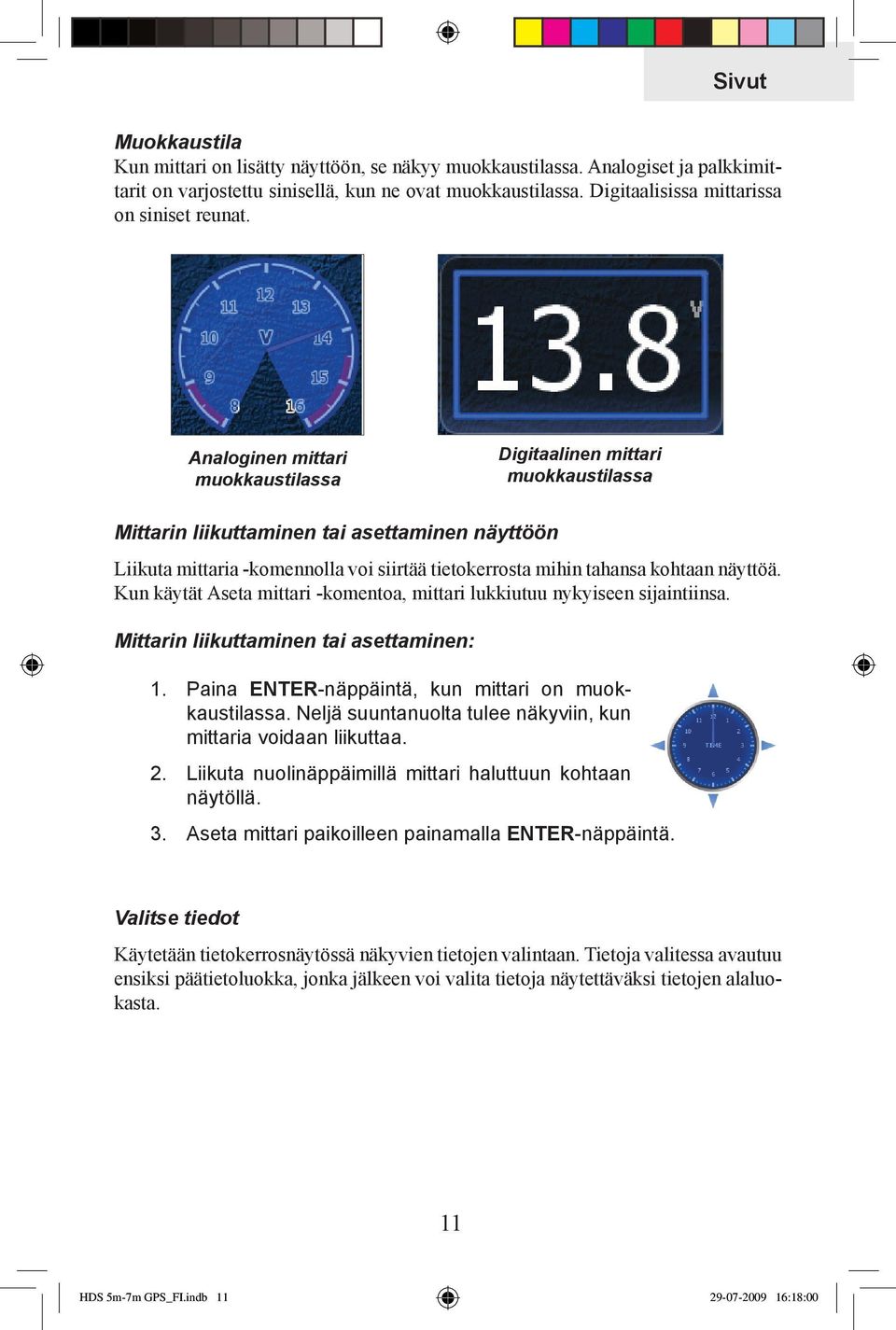 Analoginen mittari muokkaustilassa Digitaalinen mittari muokkaustilassa Mittarin liikuttaminen tai asettaminen näyttöön Liikuta mittaria -komennolla voi siirtää tietokerrosta mihin tahansa kohtaan