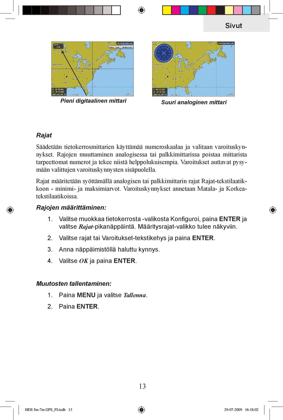 Varoitukset auttavat pysymään valittujen varoituskynnysten sisäpuolella. Rajat määritetään syöttämällä analogisen tai palkkimittarin rajat Rajat-tekstilaatikkoon - minimi- ja maksimiarvot.