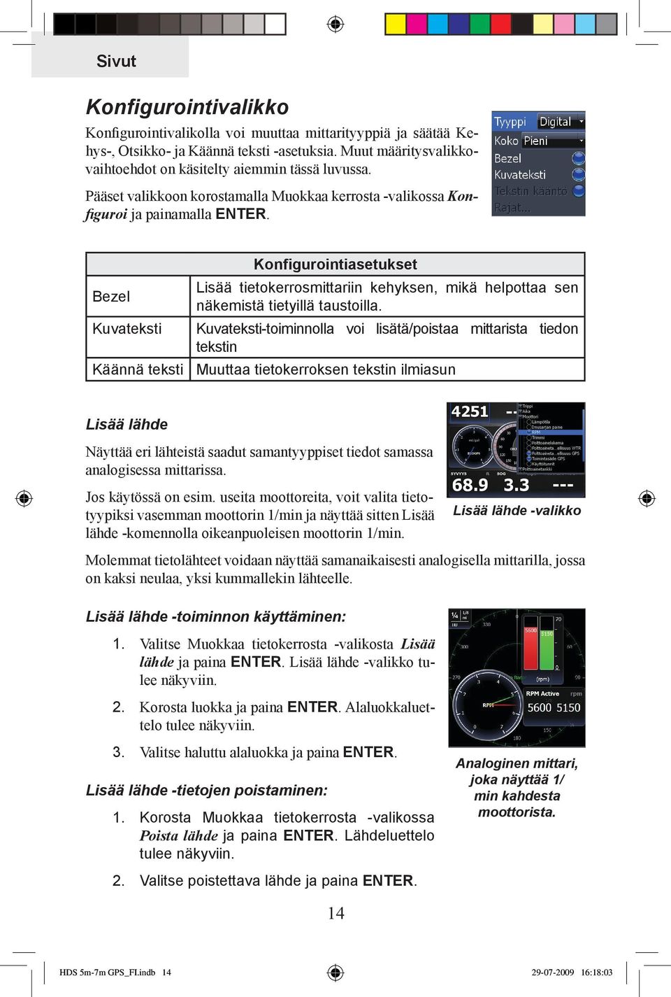 Konfigurointiasetukset Bezel Kuvateksti Lisää tietokerrosmittariin kehyksen, mikä helpottaa sen näkemistä tietyillä taustoilla.