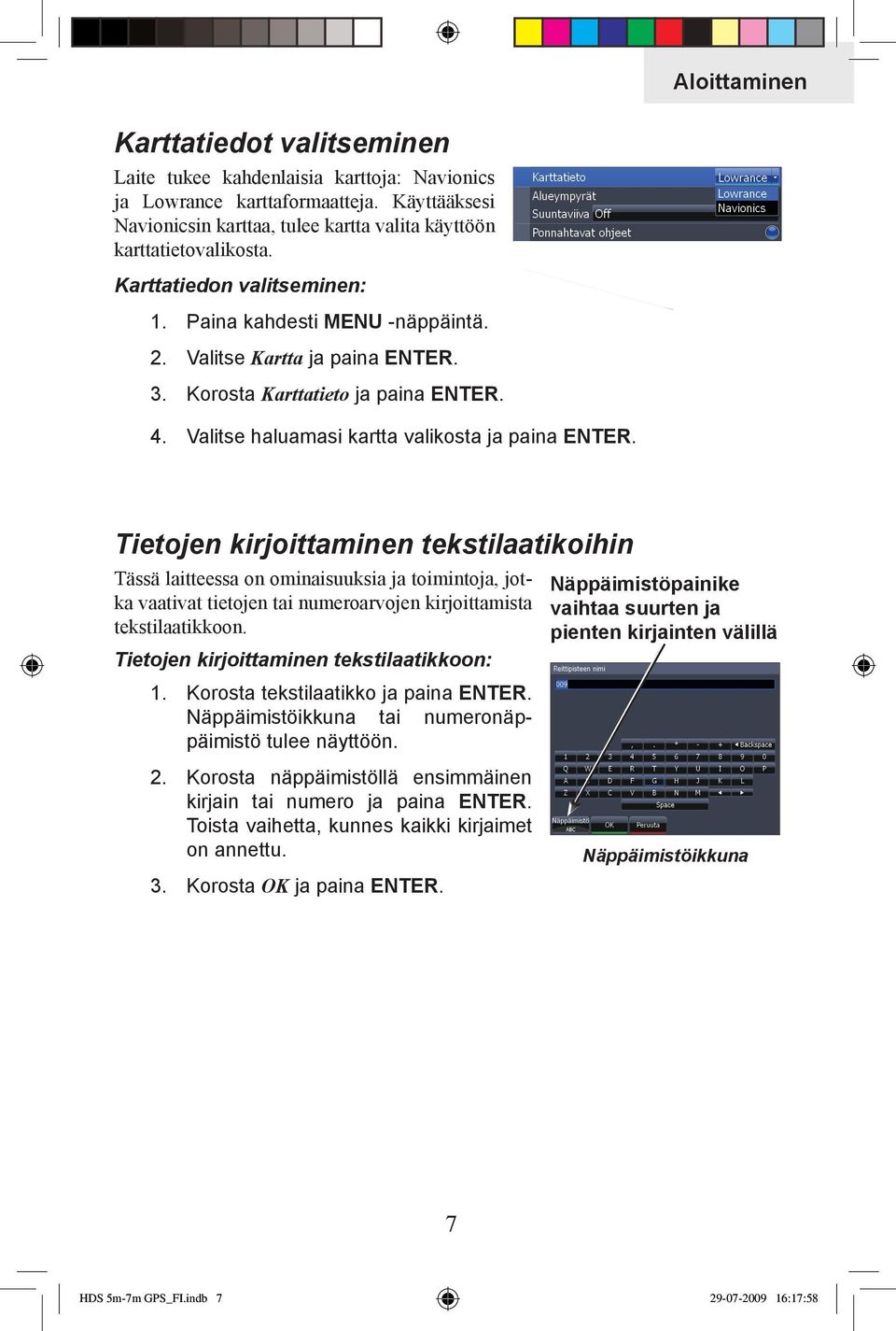 Tietojen kirjoittaminen tekstilaatikoihin Tässä laitteessa on ominaisuuksia ja toimintoja, jot- Näppäimistöpainike ka vaativat tietojen tai numeroarvojen kirjoittamista vaihtaa suurten ja