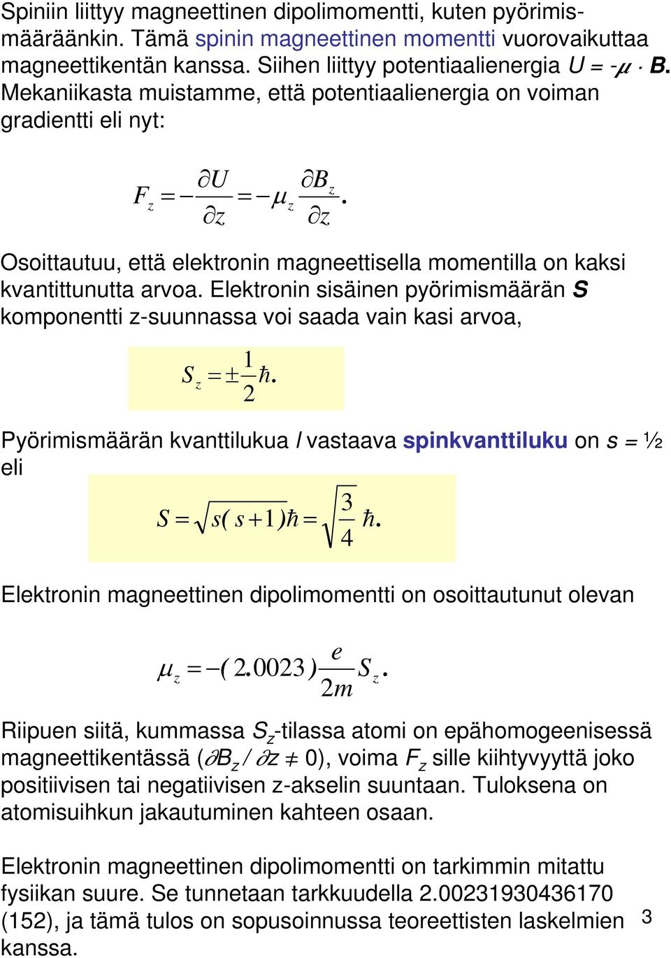Elektronin sisäinen pyörimismäärän S komponentti z-suunnassa voi saada vain kasi arvoa, S z 1 = ± h. Pyörimismäärän kvanttilukua l vastaava spinkvanttiluku on s = ½ eli 3 S = s( s +1 ) h = h.