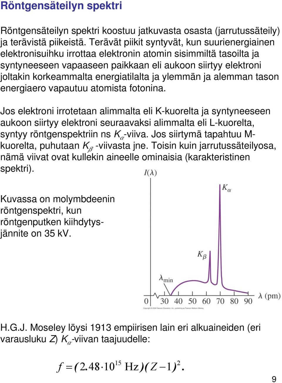 energiatilalta ja ylemmän ja alemman tason energiaero vapautuu atomista fotonina.