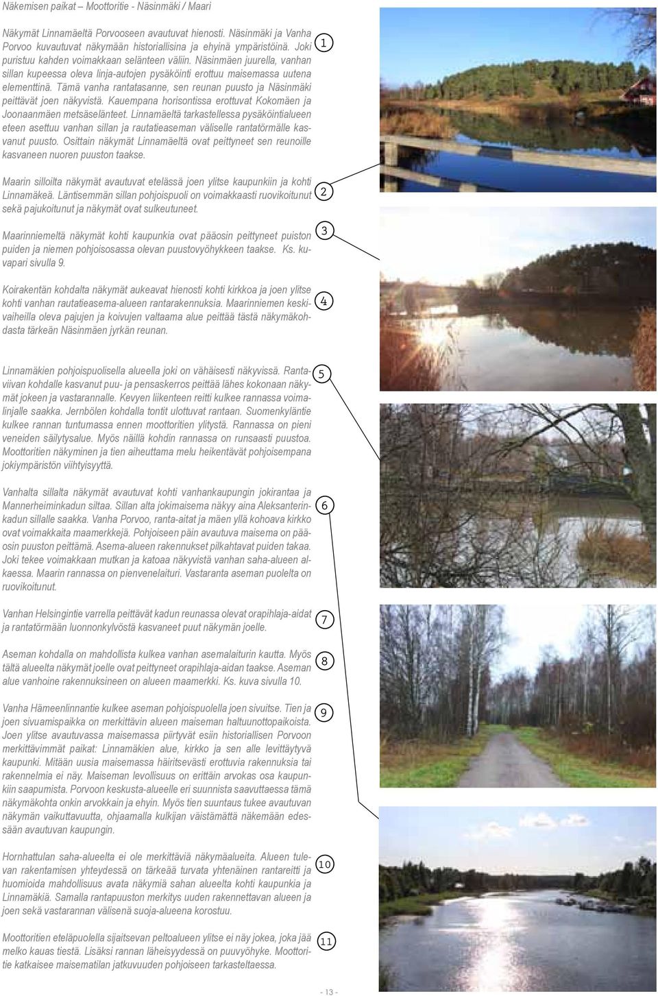 Tämä vanha rantatasanne, sen reunan puusto ja Näsinmäki peittävät joen näkyvistä. Kauempana horisontissa erottuvat Kokomäen ja Joonaanmäen metsäselänteet.