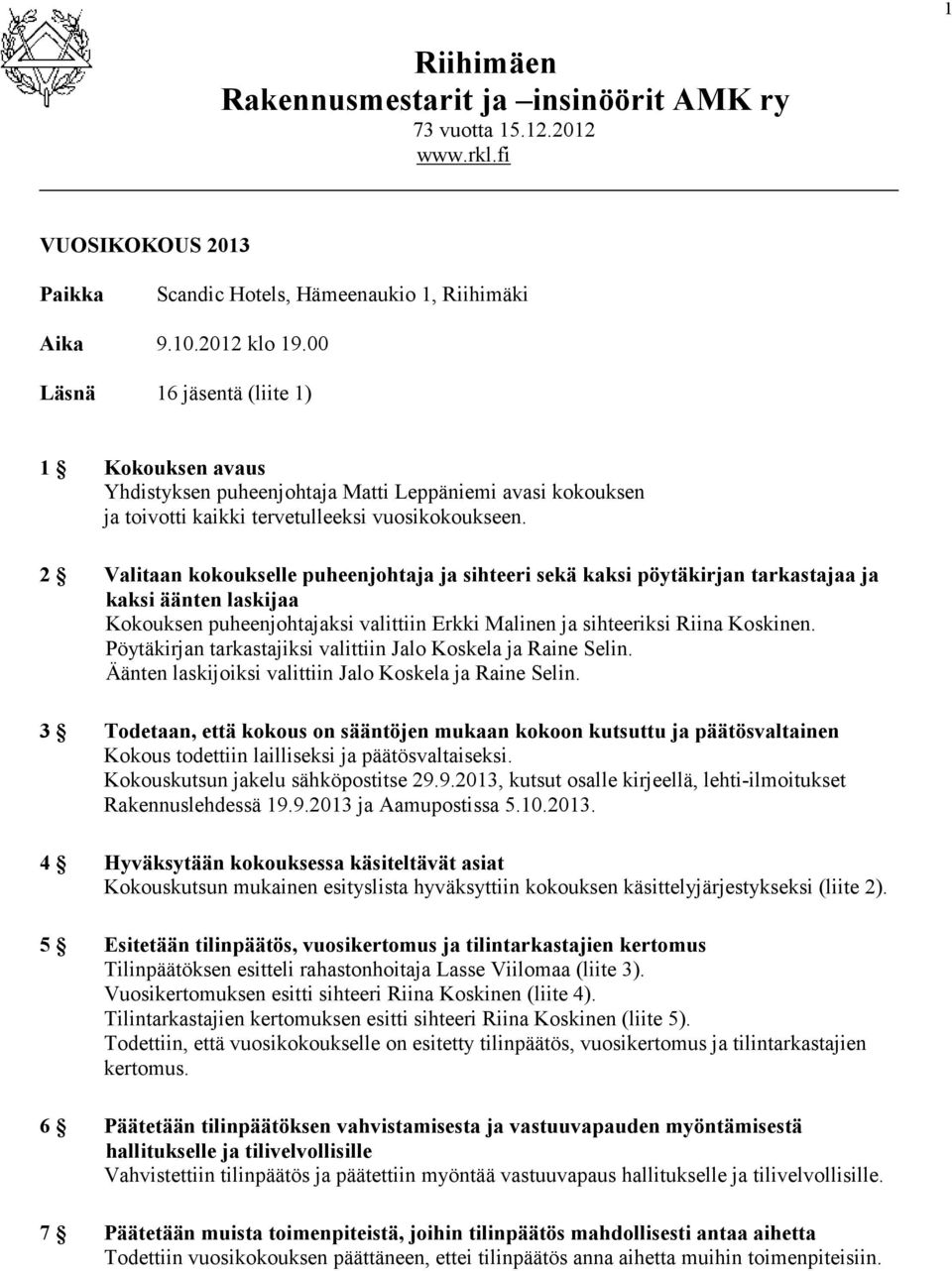 2 Valitaan kokoukselle puheenjohtaja ja sihteeri sekä kaksi pöytäkirjan tarkastajaa ja kaksi äänten laskijaa Kokouksen puheenjohtajaksi valittiin Erkki Malinen ja sihteeriksi Riina Koskinen.