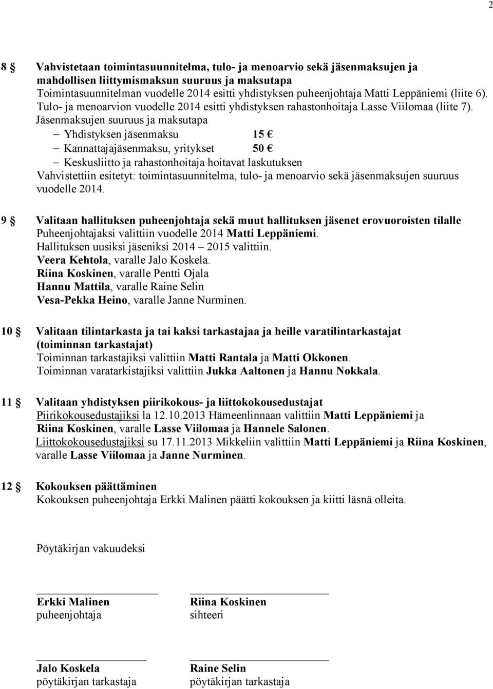 Jäsenmaksujen suuruus ja maksutapa Yhdistyksen jäsenmaksu 15 Kannattajajäsenmaksu, yritykset 50 Keskusliitto ja rahastonhoitaja hoitavat laskutuksen Vahvistettiin esitetyt: toimintasuunnitelma, tulo-