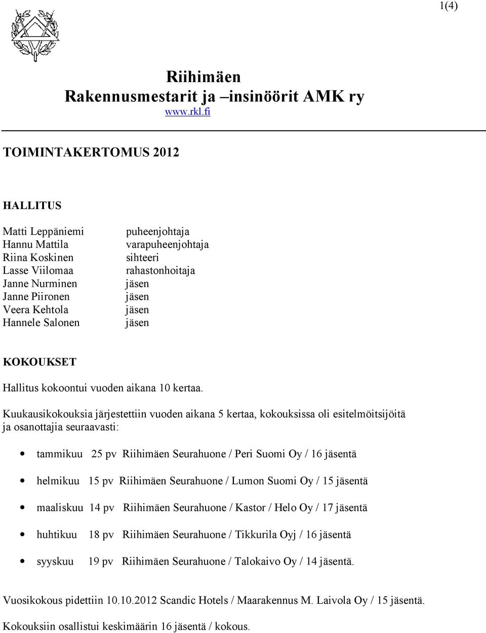 rahastonhoitaja jäsen jäsen jäsen jäsen KOKOUKSET Hallitus kokoontui vuoden aikana 10 kertaa.