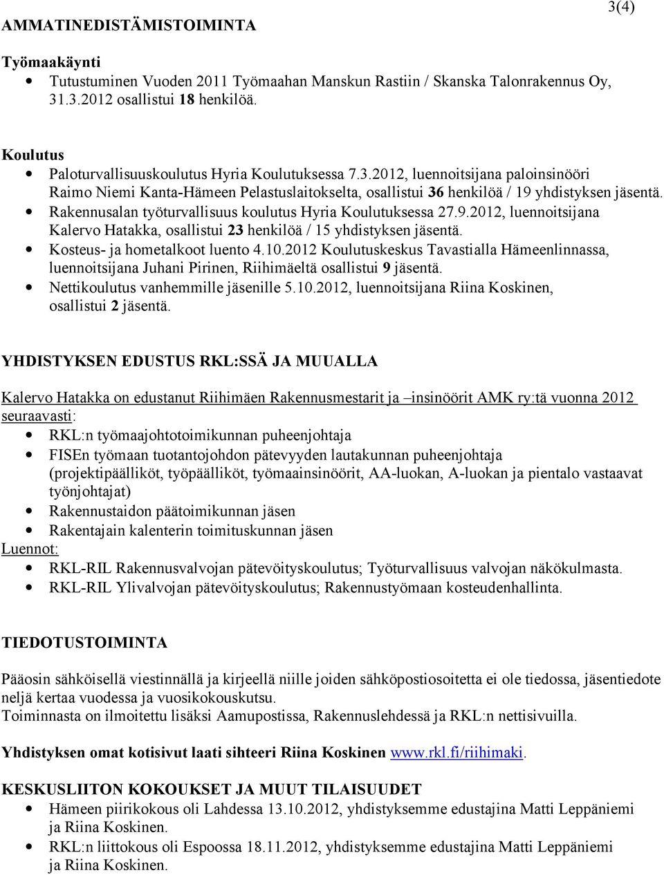 Rakennusalan työturvallisuus koulutus Hyria Koulutuksessa 27.9.2012, luennoitsijana Kalervo Hatakka, osallistui 23 henkilöä / 15 yhdistyksen jäsentä. Kosteus- ja hometalkoot luento 4.10.