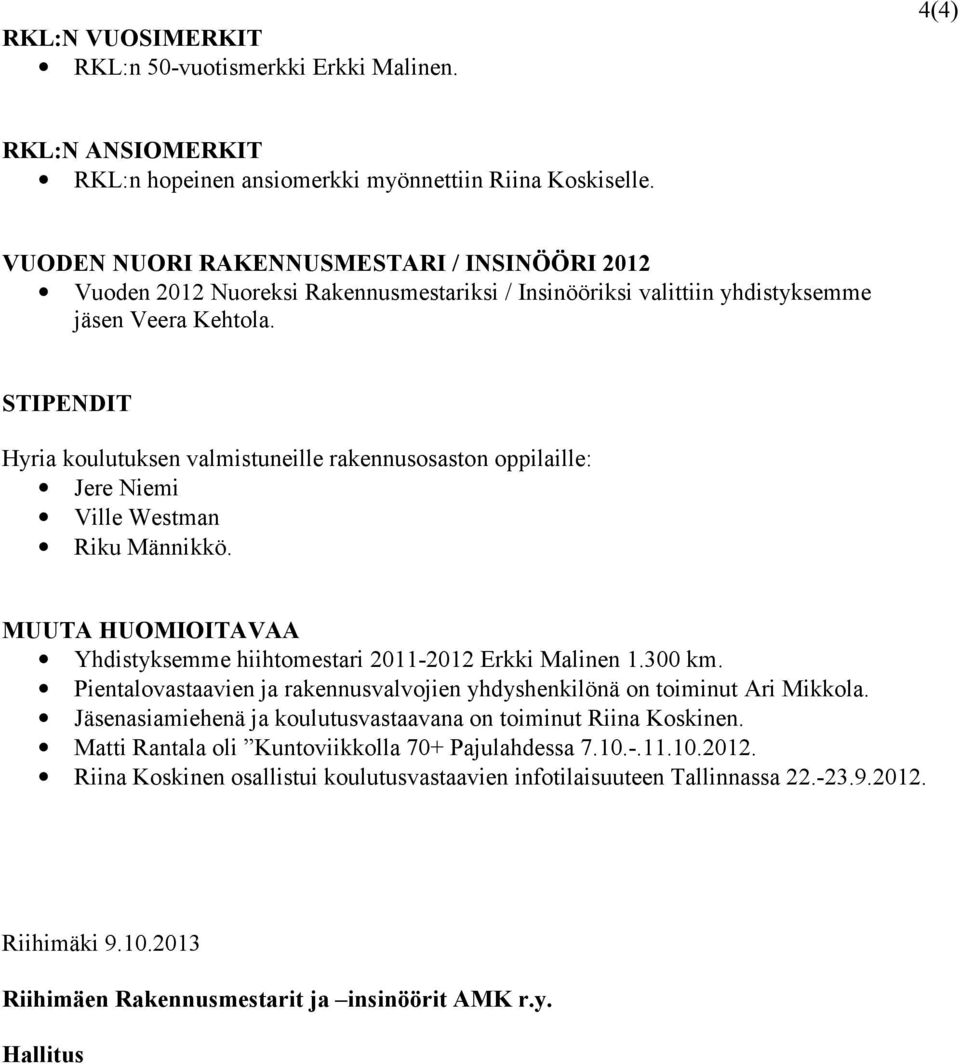 STIPENDIT Hyria koulutuksen valmistuneille rakennusosaston oppilaille: Jere Niemi Ville Westman Riku Männikkö. MUUTA HUOMIOITAVAA Yhdistyksemme hiihtomestari 2011-2012 Erkki Malinen 1.300 km.