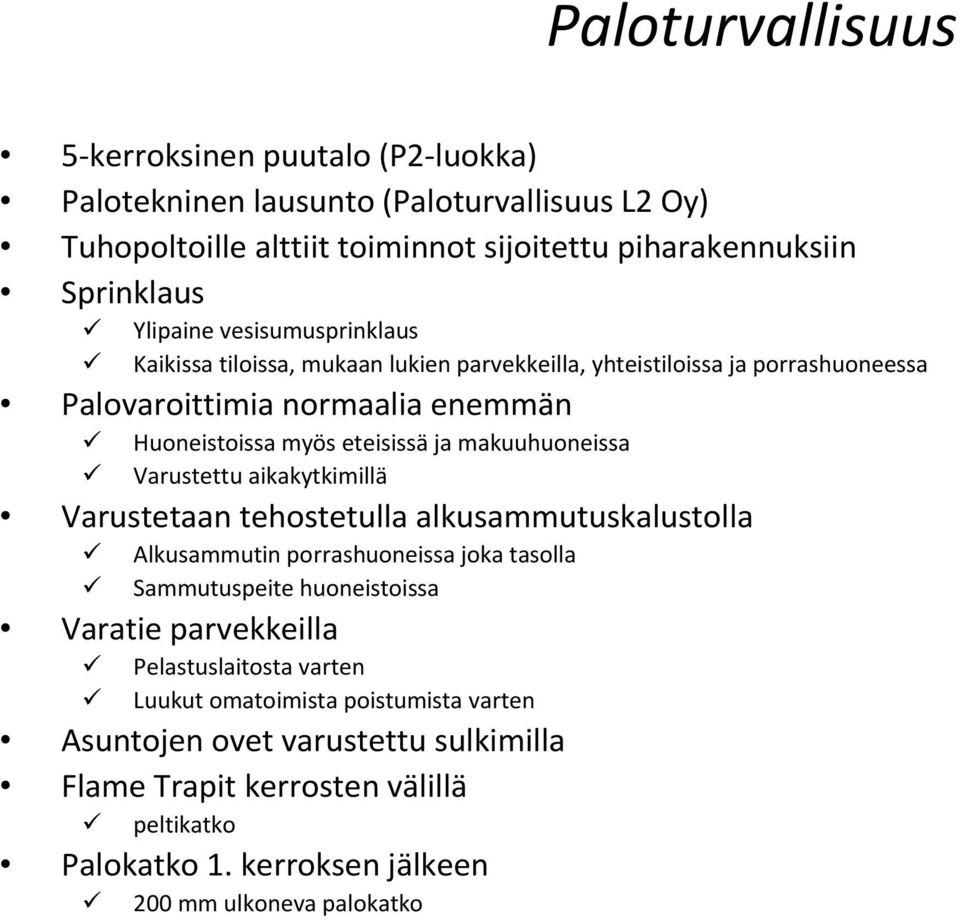 Varustettu aikakytkimillä Varustetaan tehostetulla alkusammutuskalustolla Alkusammutin porrashuoneissa joka tasolla Sammutuspeite huoneistoissa Varatie parvekkeilla