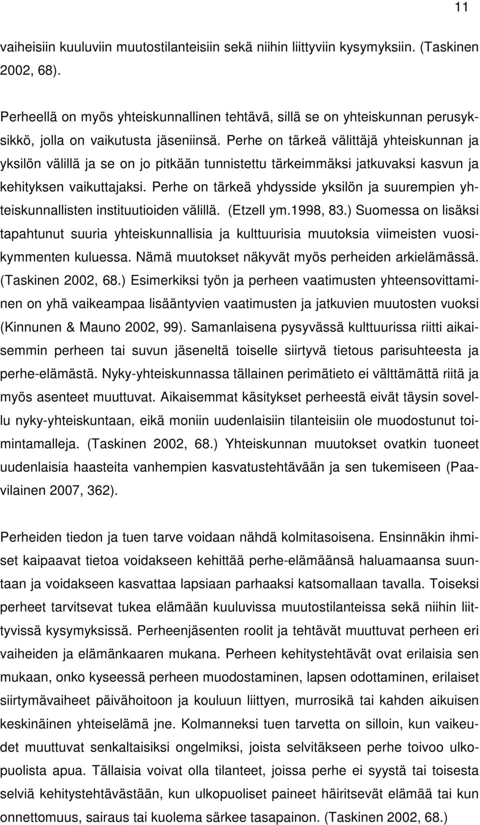 Perhe on tärkeä välittäjä yhteiskunnan ja yksilön välillä ja se on jo pitkään tunnistettu tärkeimmäksi jatkuvaksi kasvun ja kehityksen vaikuttajaksi.