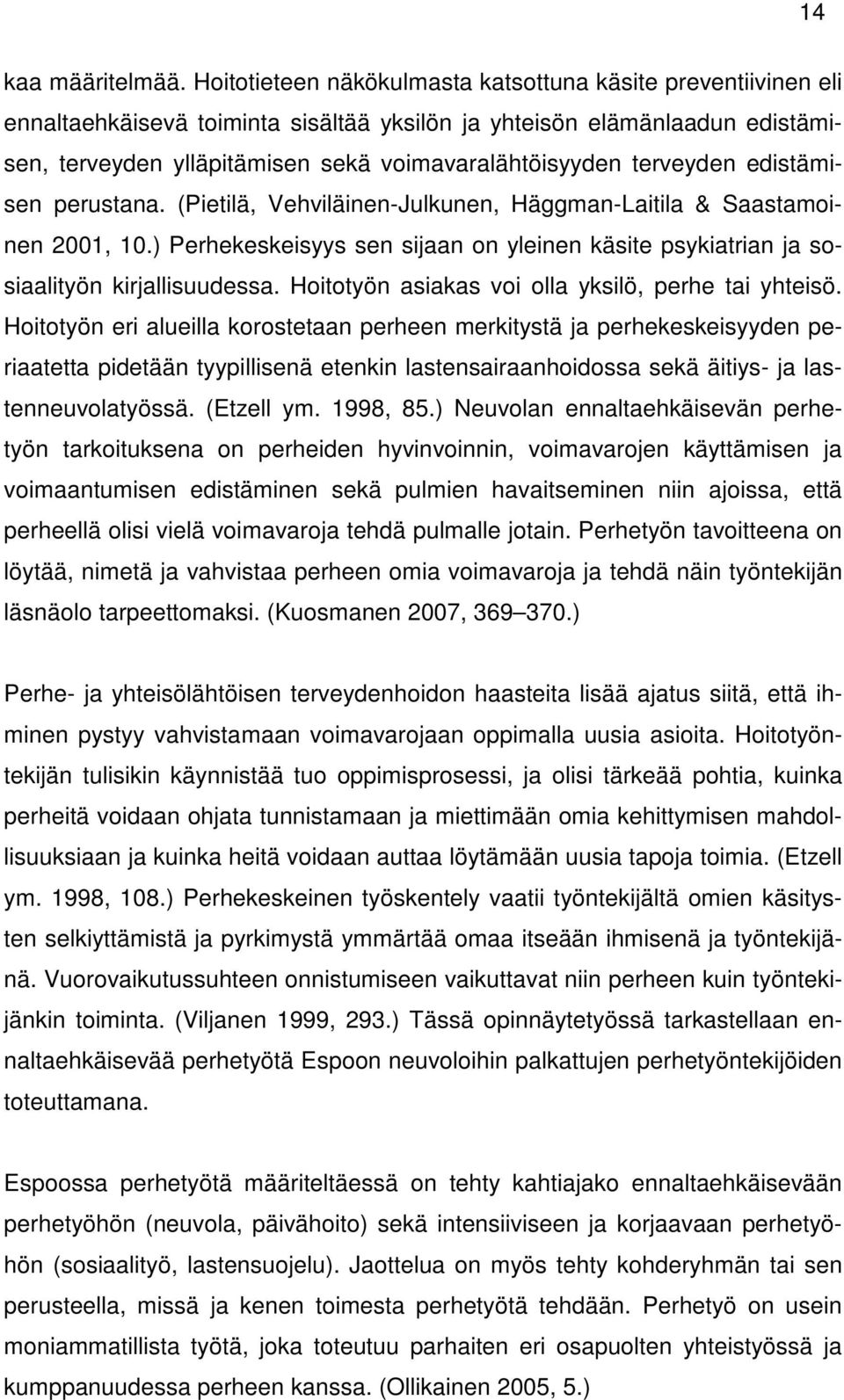 terveyden edistämisen perustana. (Pietilä, Vehviläinen-Julkunen, Häggman-Laitila & Saastamoinen 2001, 10.) Perhekeskeisyys sen sijaan on yleinen käsite psykiatrian ja sosiaalityön kirjallisuudessa.