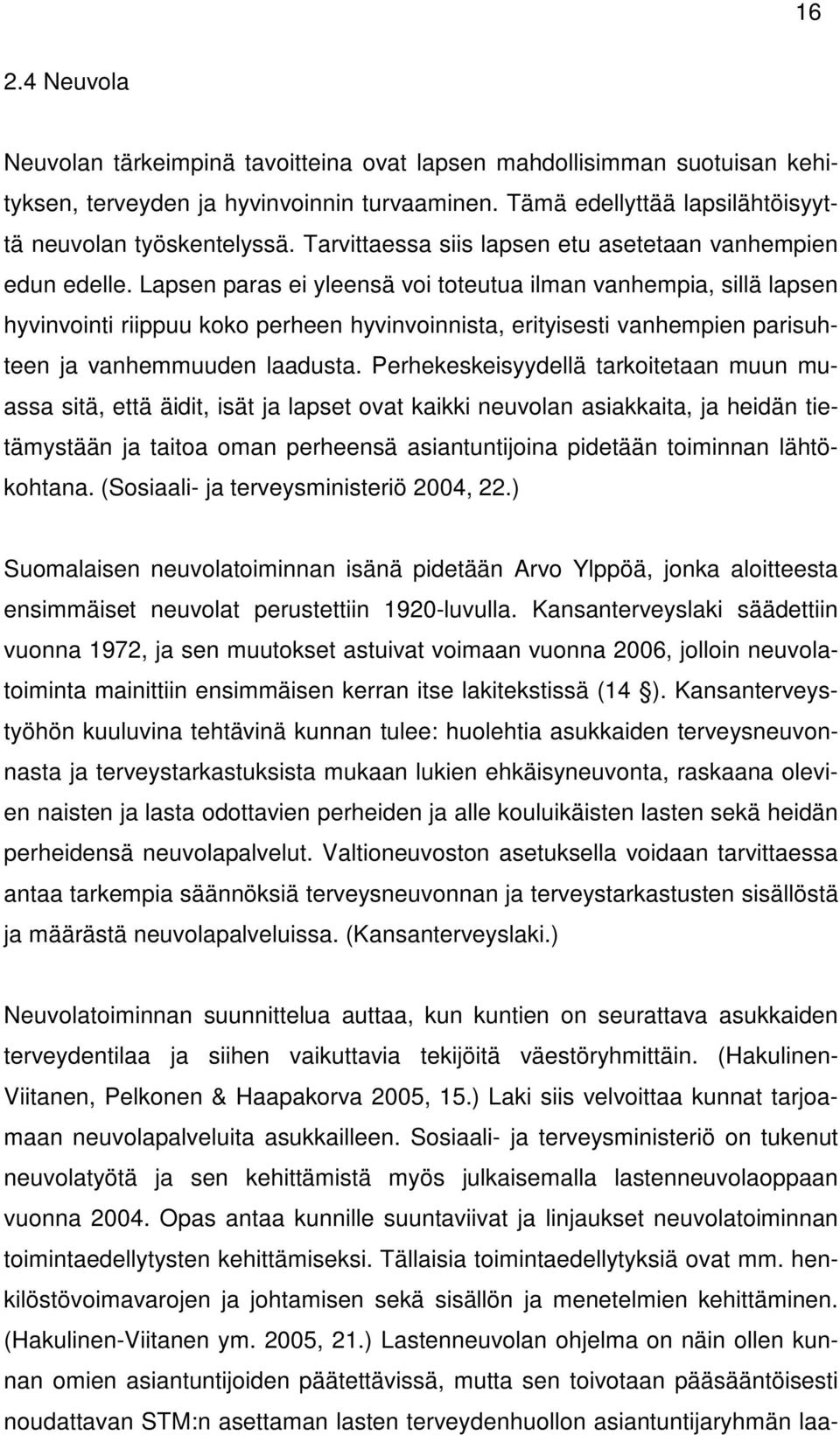 Lapsen paras ei yleensä voi toteutua ilman vanhempia, sillä lapsen hyvinvointi riippuu koko perheen hyvinvoinnista, erityisesti vanhempien parisuhteen ja vanhemmuuden laadusta.