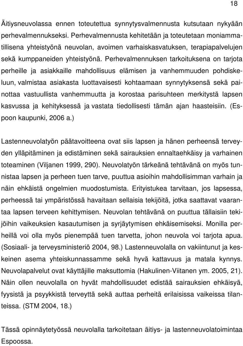 Perhevalmennuksen tarkoituksena on tarjota perheille ja asiakkaille mahdollisuus elämisen ja vanhemmuuden pohdiskeluun, valmistaa asiakasta luottavaisesti kohtaamaan synnytyksensä sekä painottaa