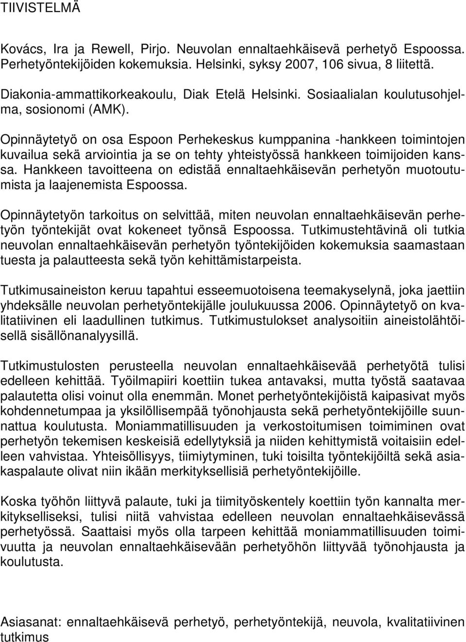 Opinnäytetyö on osa Espoon Perhekeskus kumppanina -hankkeen toimintojen kuvailua sekä arviointia ja se on tehty yhteistyössä hankkeen toimijoiden kanssa.