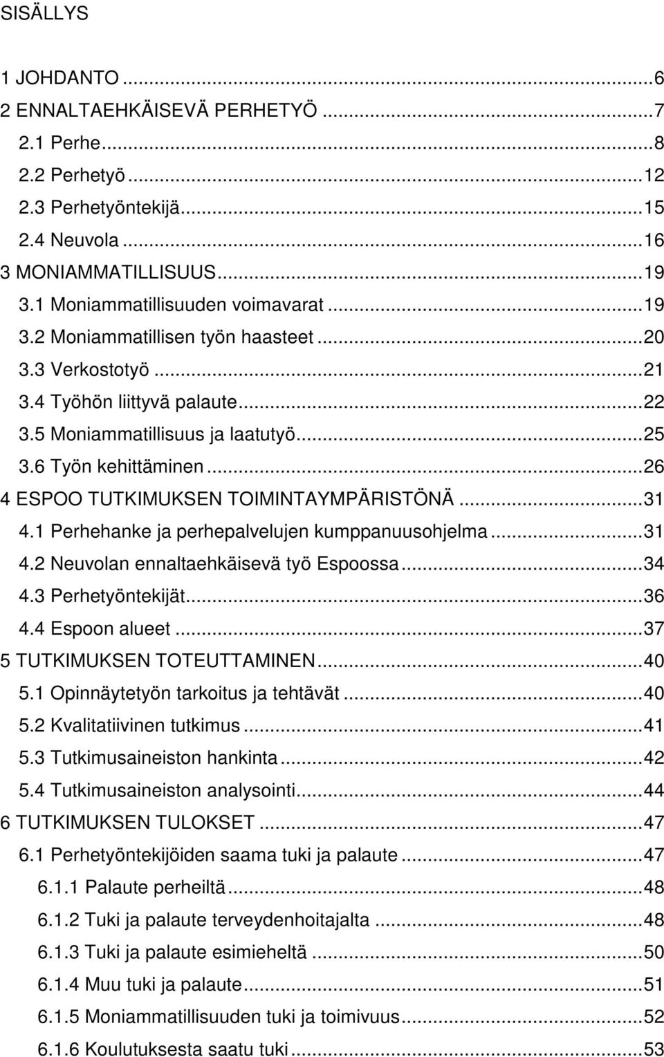 1 Perhehanke ja perhepalvelujen kumppanuusohjelma...31 4.2 Neuvolan ennaltaehkäisevä työ Espoossa...34 4.3 Perhetyöntekijät...36 4.4 Espoon alueet...37 5 TUTKIMUKSEN TOTEUTTAMINEN...40 5.