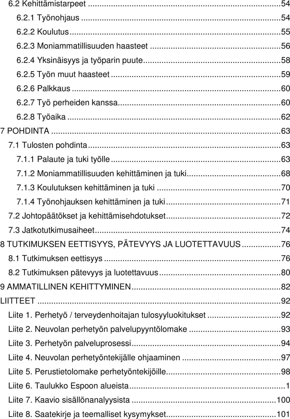 ..70 7.1.4 Työnohjauksen kehittäminen ja tuki...71 7.2 Johtopäätökset ja kehittämisehdotukset...72 7.3 Jatkotutkimusaiheet...74 8 TUTKIMUKSEN EETTISYYS, PÄTEVYYS JA LUOTETTAVUUS...76 8.