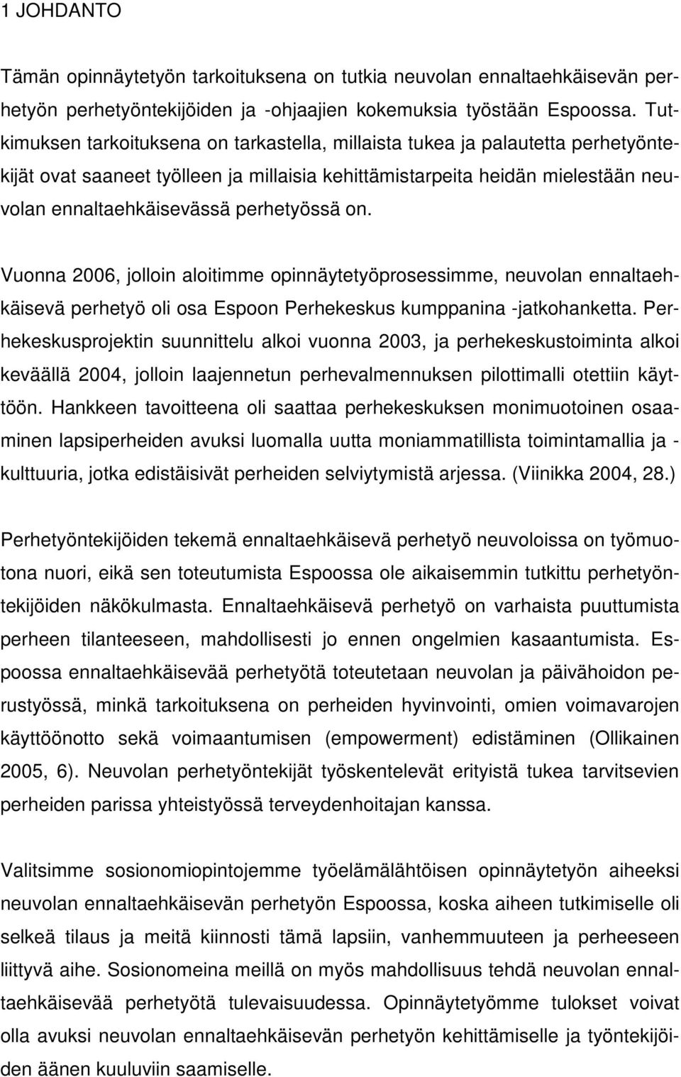 perhetyössä on. Vuonna 2006, jolloin aloitimme opinnäytetyöprosessimme, neuvolan ennaltaehkäisevä perhetyö oli osa Espoon Perhekeskus kumppanina -jatkohanketta.