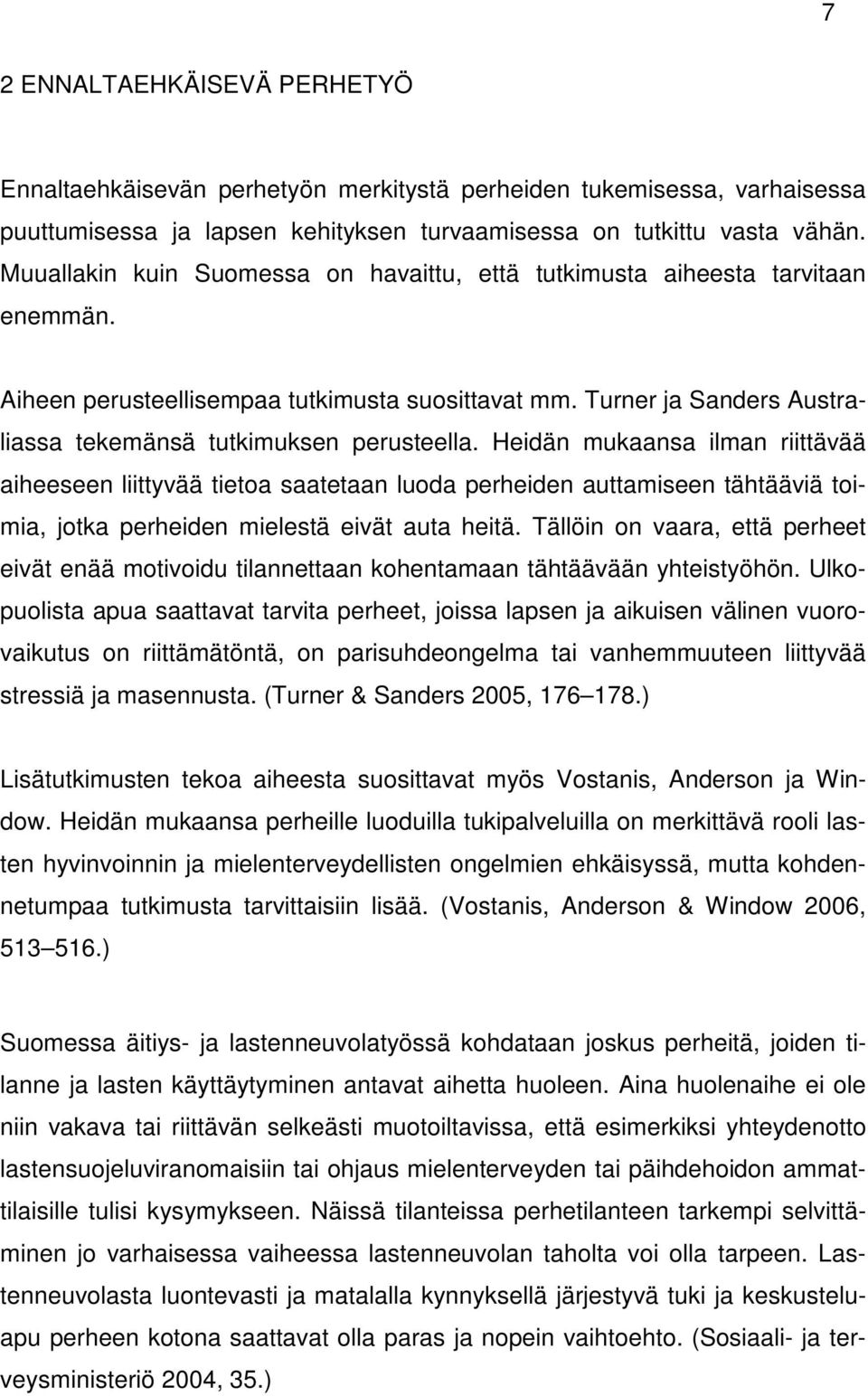 Heidän mukaansa ilman riittävää aiheeseen liittyvää tietoa saatetaan luoda perheiden auttamiseen tähtääviä toimia, jotka perheiden mielestä eivät auta heitä.