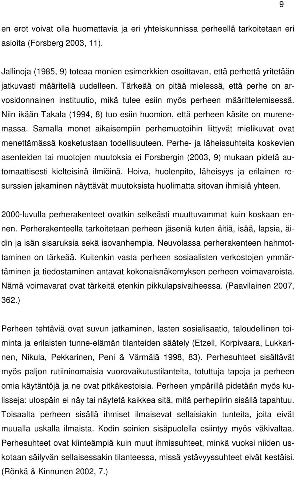 Tärkeää on pitää mielessä, että perhe on arvosidonnainen instituutio, mikä tulee esiin myös perheen määrittelemisessä.