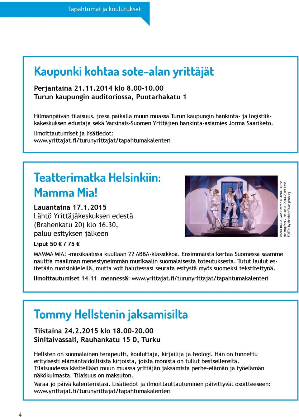 hankinta-asiamies Jorma Saariketo. Ilmoittautumiset ja lisätiedot: www.yrittajat.fi/turunyrittajat/tapahtumakalenteri Teatterimatka Helsinkiin: Mamma Mia! Lauantaina 17