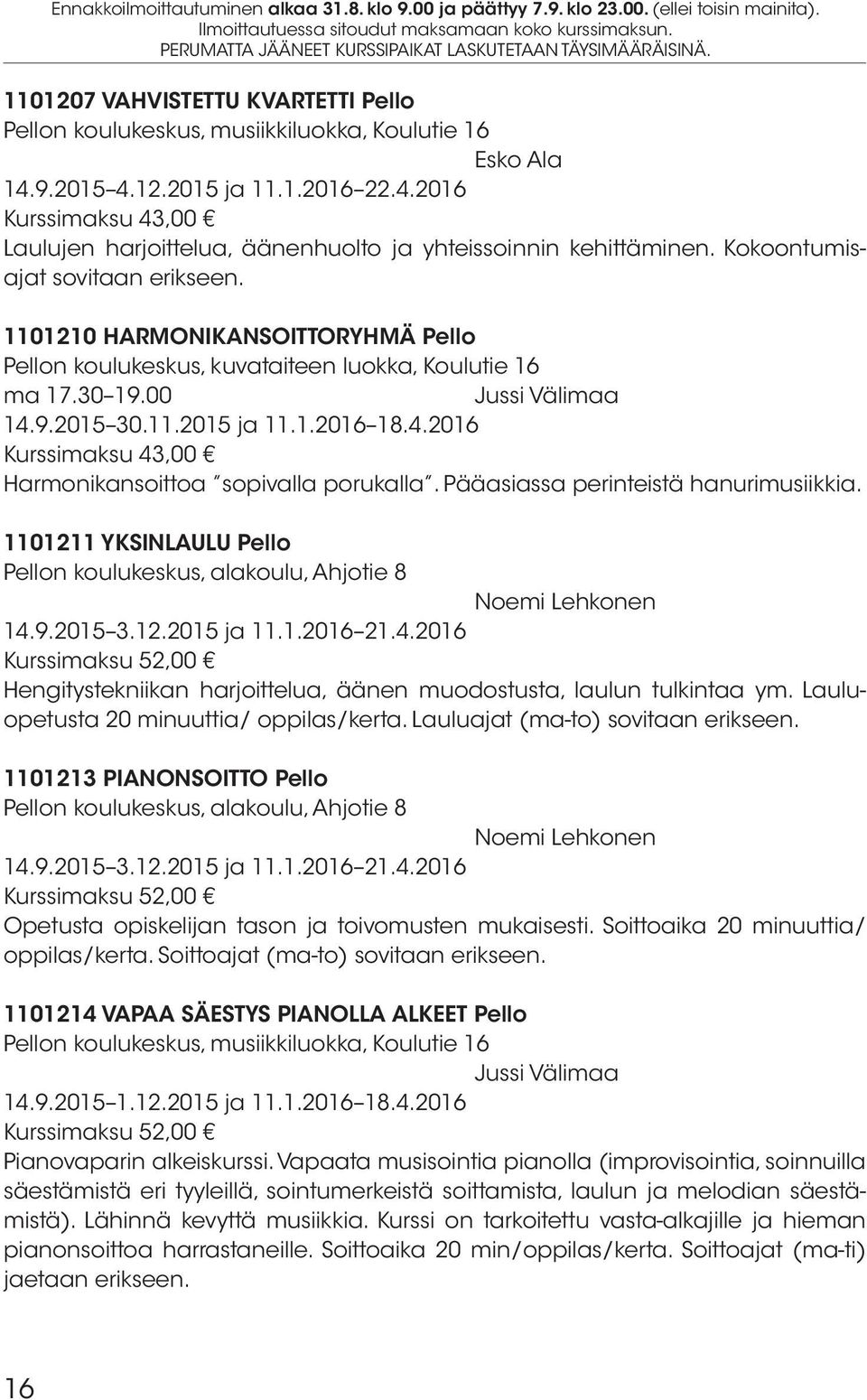 Pääasiassa perinteistä hanurimusiikkia. 1101211 YKSINLAULU Pello Pellon koulukeskus, alakoulu, Ahjotie 8 Noemi Lehkonen 14.