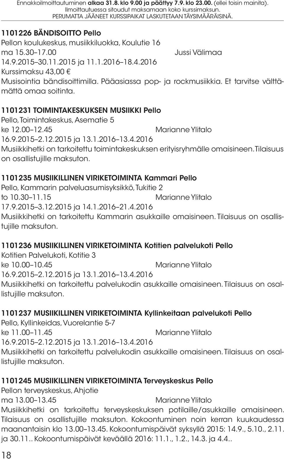 1101231 TOIMINTAKESKUKSEN MUSIIKKI Pello Pello, Toimintakeskus, Asematie 5 ke 12.00 12.45 Marianne Ylitalo 16.9.2015 2.12.2015 ja 13.1.2016 13.4.2016 Musiikkihetki on tarkoitettu toimintakeskuksen erityisryhmälle omaisineen.