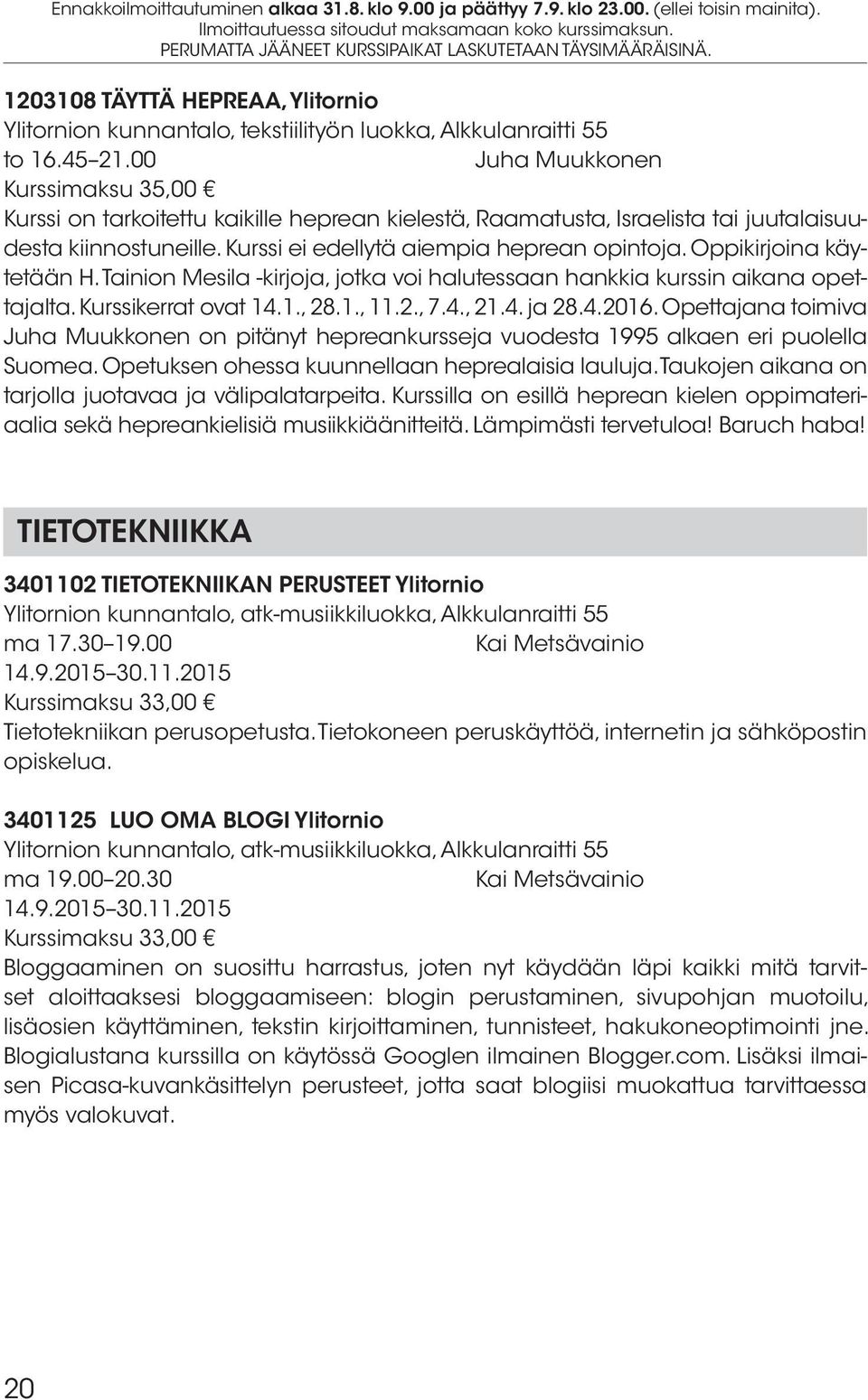 Oppikirjoina käytetään H. Tainion Mesila -kirjoja, jotka voi halutessaan hankkia kurssin aikana opettajalta. Kurssikerrat ovat 14.1., 28.1., 11.2., 7.4., 21.4. ja 28.4.2016.