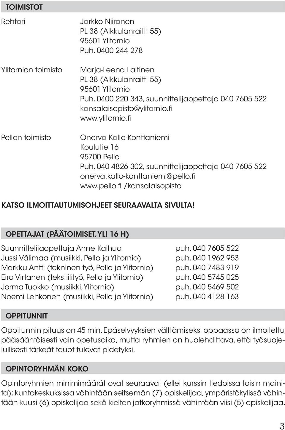 040 4826 302, suunnittelijaopettaja 040 7605 522 onerva.kallo-konttaniemi@pello.fi www.pello.fi /kansalaisopisto KATSO ILMOITTAUTUMISOHJEET SEURAAVALTA SIVULTA!