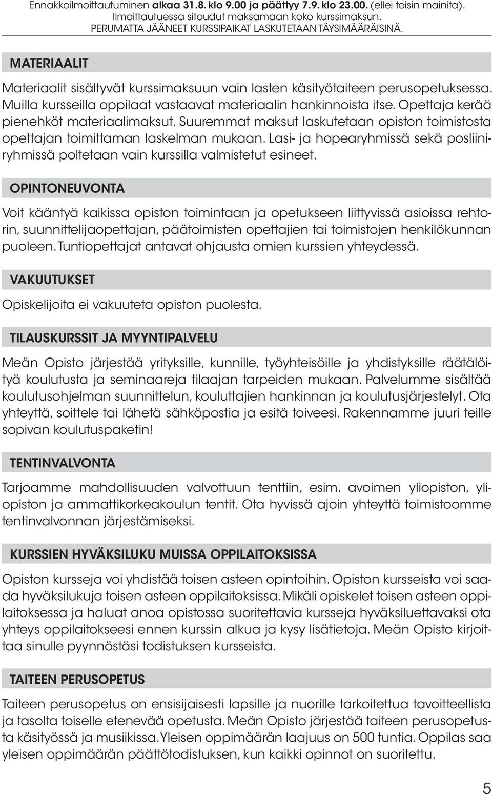 Lasi- ja hopearyhmissä sekä posliiniryhmissä poltetaan vain kurssilla valmistetut esineet.