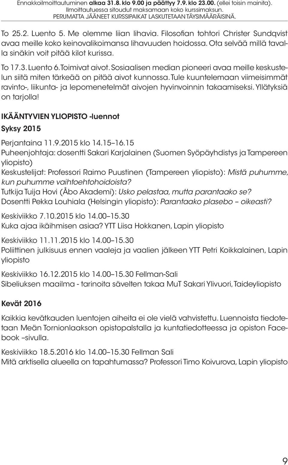 Tule kuuntelemaan viimeisimmät ravinto-, liikunta- ja lepomenetelmät aivojen hyvinvoinnin takaamiseksi. Yllätyksiä on tarjolla! IKÄÄNTYVIEN YLIOPISTO -luennot Syksy 2015 Perjantaina 11.9.2015 klo 14.