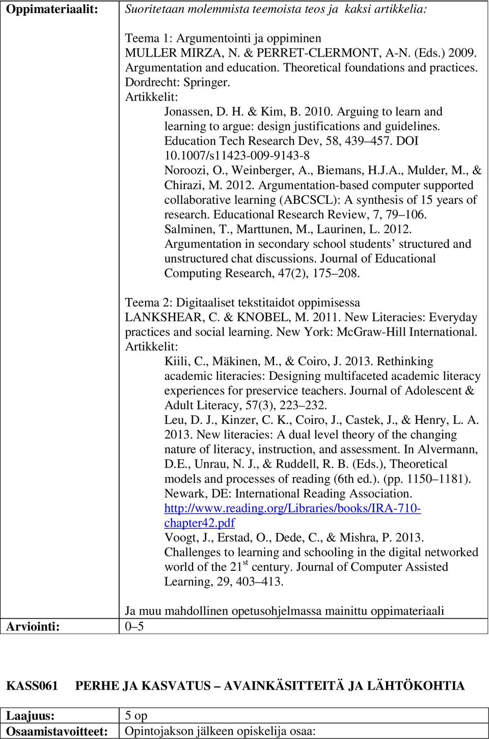 Education Tech Research Dev, 58, 439 457. DOI 10.1007/s11423-009-9143-8 Noroozi, O., Weinberger, A., Biemans, H.J.A., Mulder, M., & Chirazi, M. 2012.