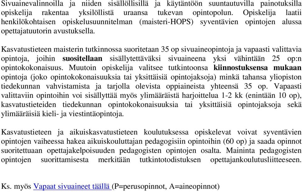 Kasvatustieteen maisterin tutkinnossa suoritetaan 3 sivuaineopintoja ja vapaasti valittavia opintoja, joihin suositellaan sisällytettäväksi sivuaineena yksi vähintään 2:n opintokokonaisuus.