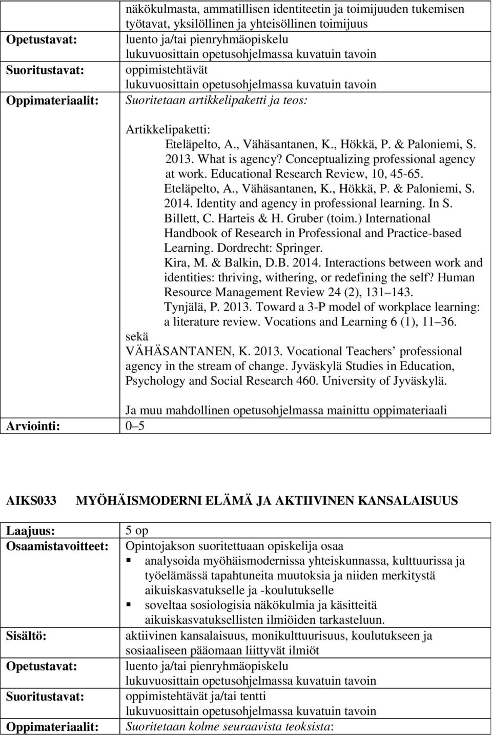 Eteläpelto, A., Vähäsantanen, K., Hökkä, P. & Paloniemi, S. 2014. Identity and agency in professional learning. In S. Billett, C. Harteis & H. Gruber (toim.