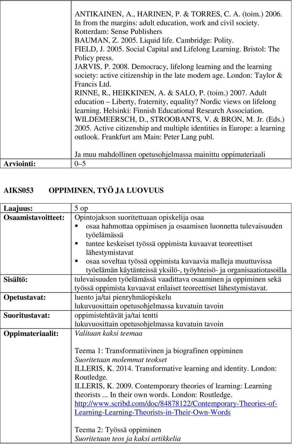 London: Taylor & Francis Ltd. RINNE, R., HEIKKINEN, A. & SALO, P. (toim.) 2007. Adult education Liberty, fraternity, equality? Nordic views on lifelong learning.