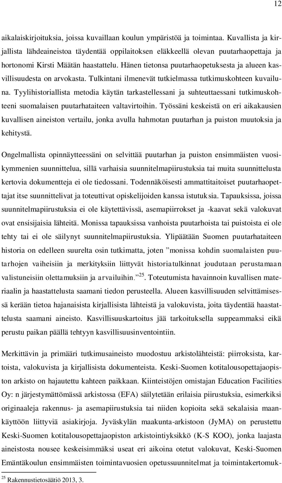 Hänen tietonsa puutarhaopetuksesta ja alueen kasvillisuudesta on arvokasta. Tulkintani ilmenevät tutkielmassa tutkimuskohteen kuvailuna.