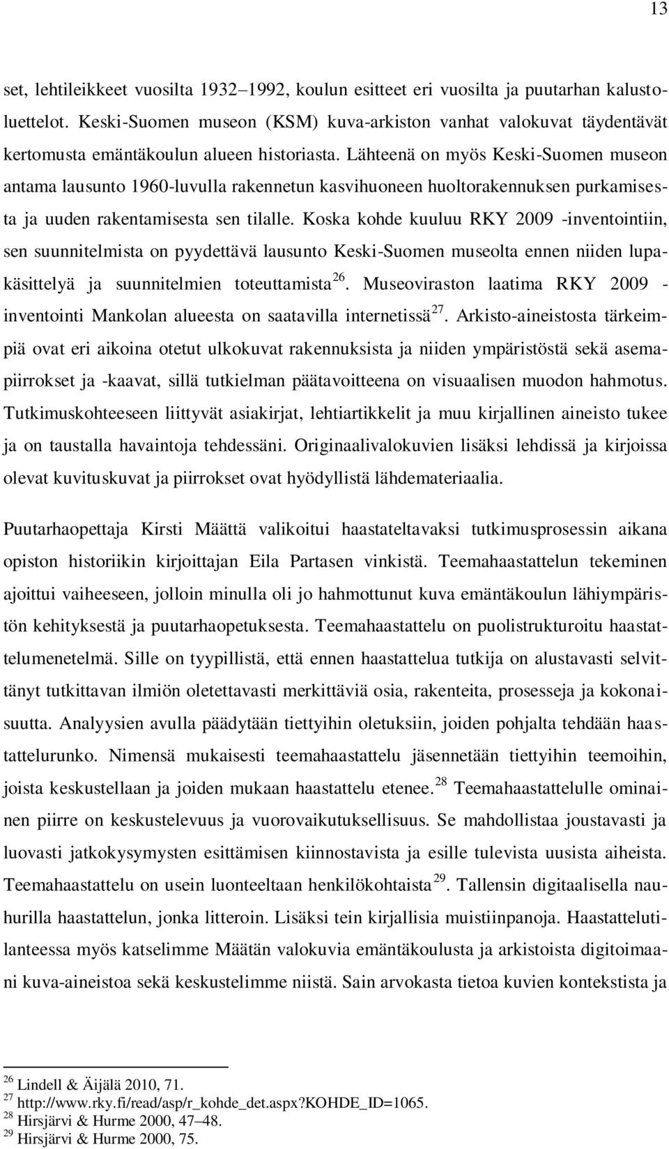 Lähteenä on myös Keski-Suomen museon antama lausunto 1960-luvulla rakennetun kasvihuoneen huoltorakennuksen purkamisesta ja uuden rakentamisesta sen tilalle.