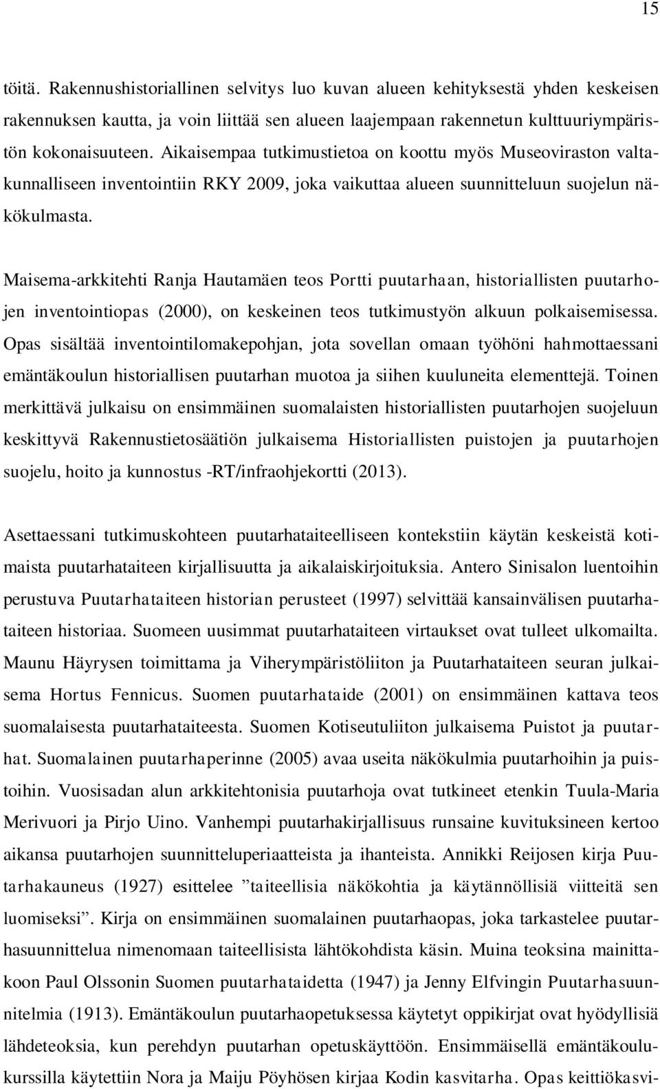 Maisema-arkkitehti Ranja Hautamäen teos Portti puutarhaan, historiallisten puutarhojen inventointiopas (2000), on keskeinen teos tutkimustyön alkuun polkaisemisessa.