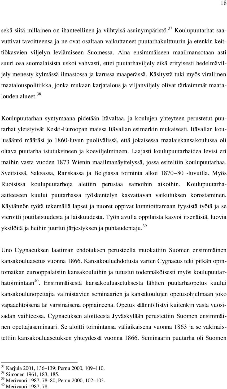 Aina ensimmäiseen maailmansotaan asti suuri osa suomalaisista uskoi vahvasti, ettei puutarhaviljely eikä erityisesti hedelmäviljely menesty kylmässä ilmastossa ja karussa maaperässä.