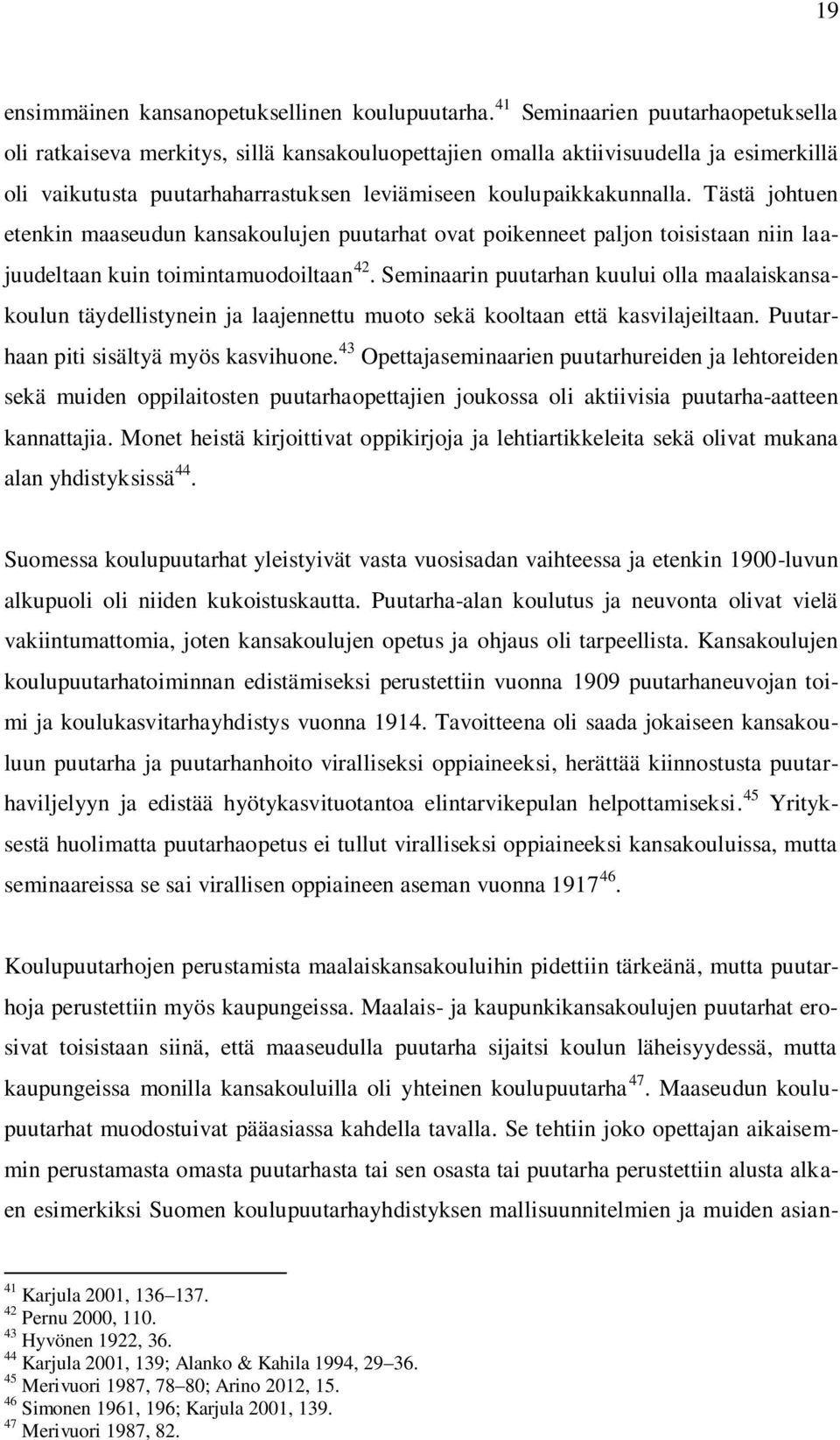 Tästä johtuen etenkin maaseudun kansakoulujen puutarhat ovat poikenneet paljon toisistaan niin laajuudeltaan kuin toimintamuodoiltaan 42.