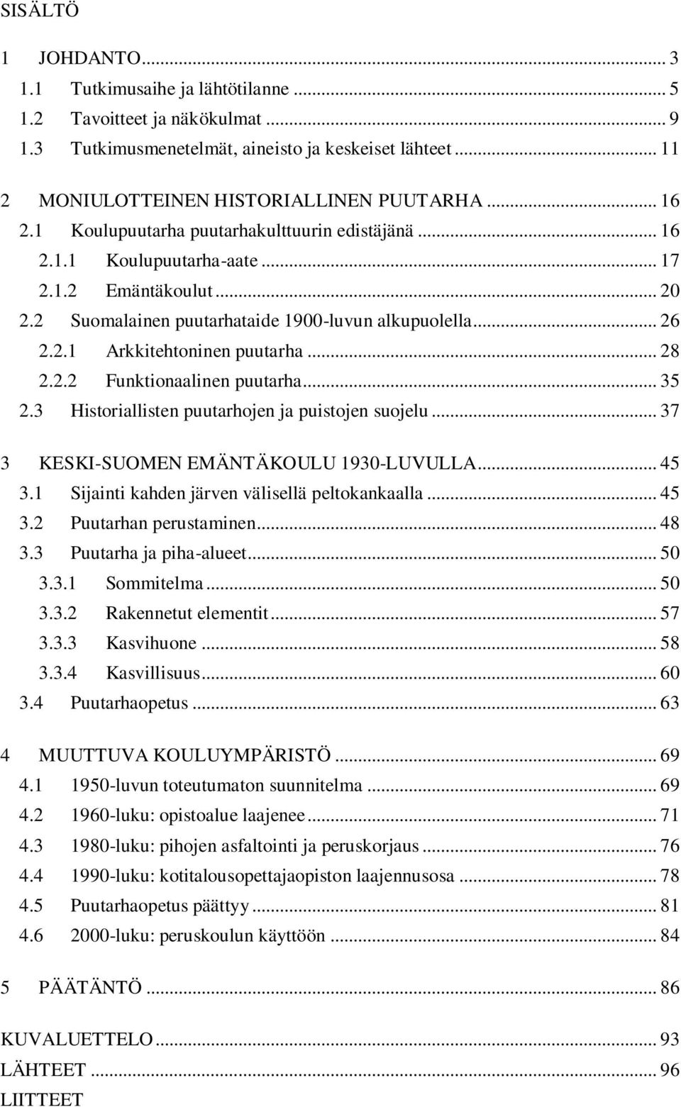 .. 28 2.2.2 Funktionaalinen puutarha... 35 2.3 Historiallisten puutarhojen ja puistojen suojelu... 37 3 KESKI-SUOMEN EMÄNTÄKOULU 1930-LUVULLA... 45 3.1 Sijainti kahden järven välisellä peltokankaalla.