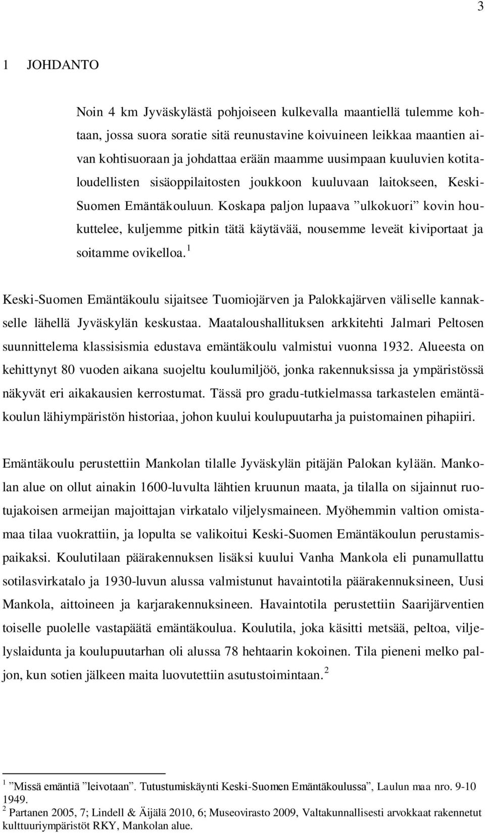 Koskapa paljon lupaava ulkokuori kovin houkuttelee, kuljemme pitkin tätä käytävää, nousemme leveät kiviportaat ja soitamme ovikelloa.