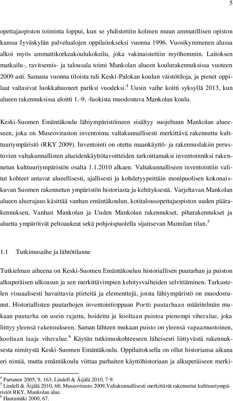 Samana vuonna tiloista tuli Keski-Palokan koulun väistötiloja, ja pienet oppilaat valtasivat luokkahuoneet pariksi vuodeksi. 4 Uusin vaihe koitti syksyllä 2013, kun alueen rakennuksissa aloitti 1.-9.