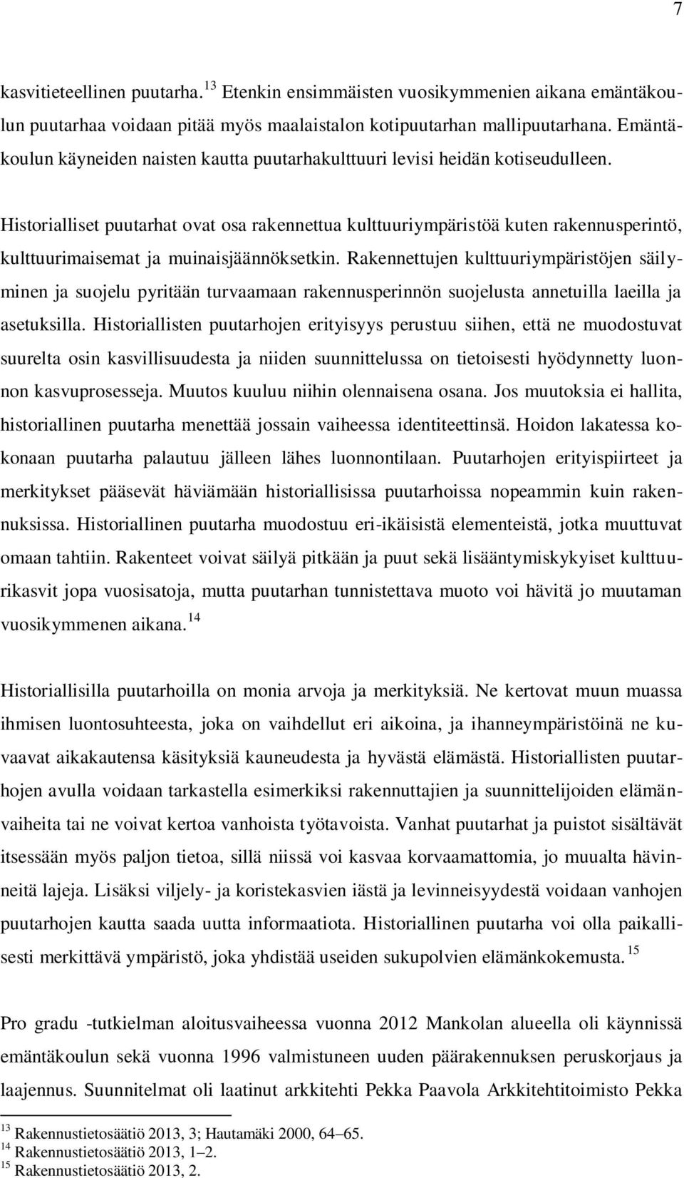 Historialliset puutarhat ovat osa rakennettua kulttuuriympäristöä kuten rakennusperintö, kulttuurimaisemat ja muinaisjäännöksetkin.